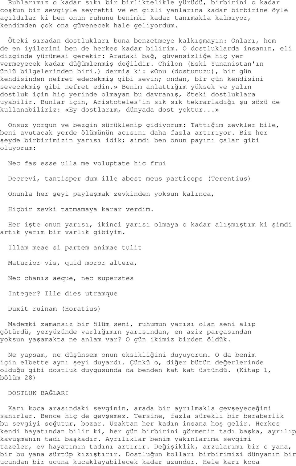 O dostluklarda insanın, eli dizginde yürümesi gerekir: Aradaki bağ, güvensizliğe hiç yer vermeyecek kadar düğümlenmiş değildir. Chilon (Eski Yunanistan'ın ünlü bilgelerinden biri.