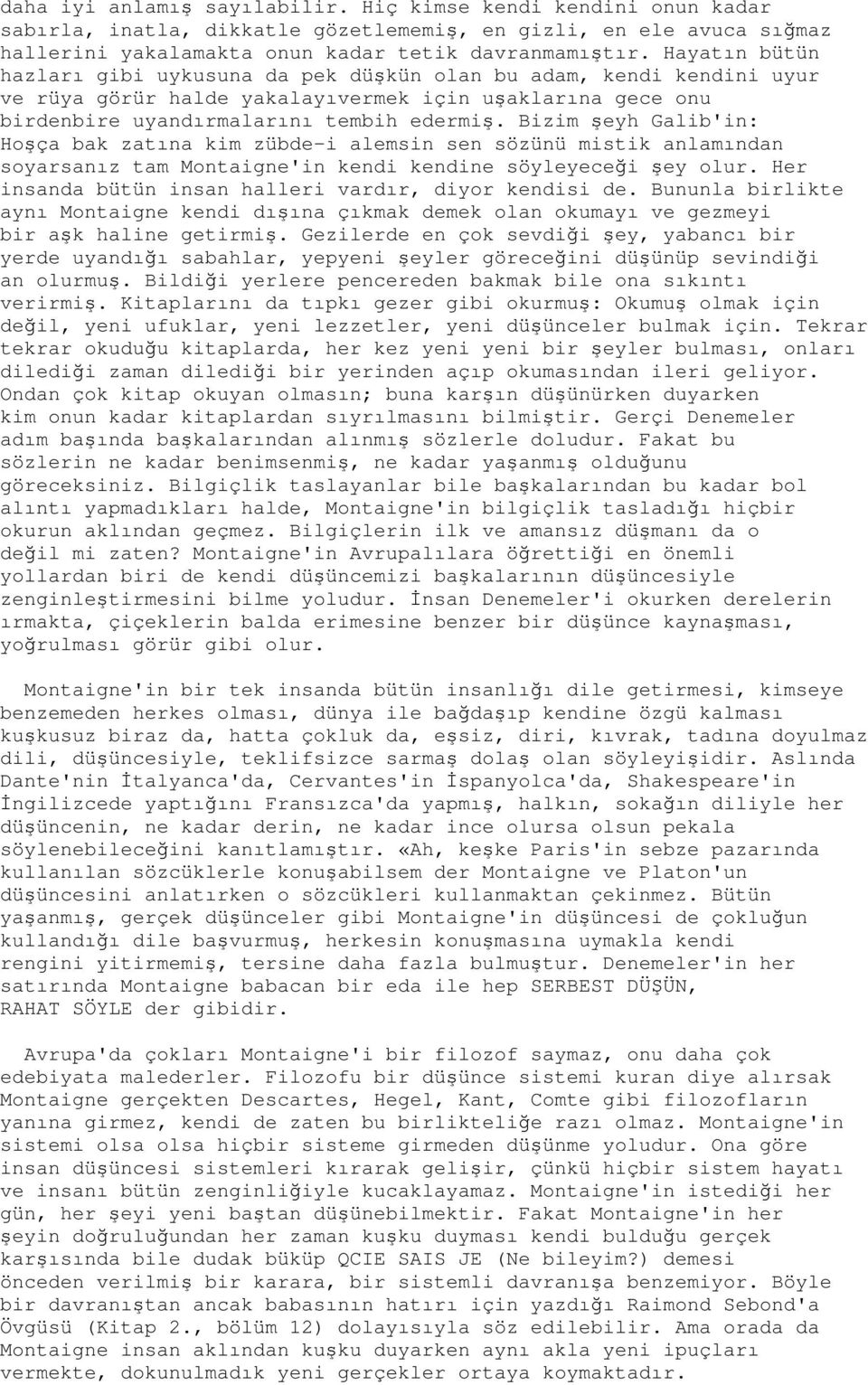 Bizim şeyh Galib'in: Hoşça bak zatına kim zübde-i alemsin sen sözünü mistik anlamından soyarsanız tam Montaigne'in kendi kendine söyleyeceği şey olur.