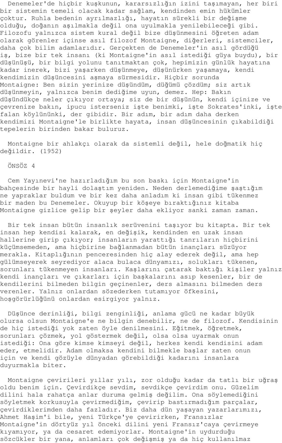 Filozofu yalnızca sistem kural değil bize düşünmesini öğreten adam olarak görenler içinse asıl filozof Montaigne, diğerleri, sistemciler, daha çok bilim adamlarıdır.