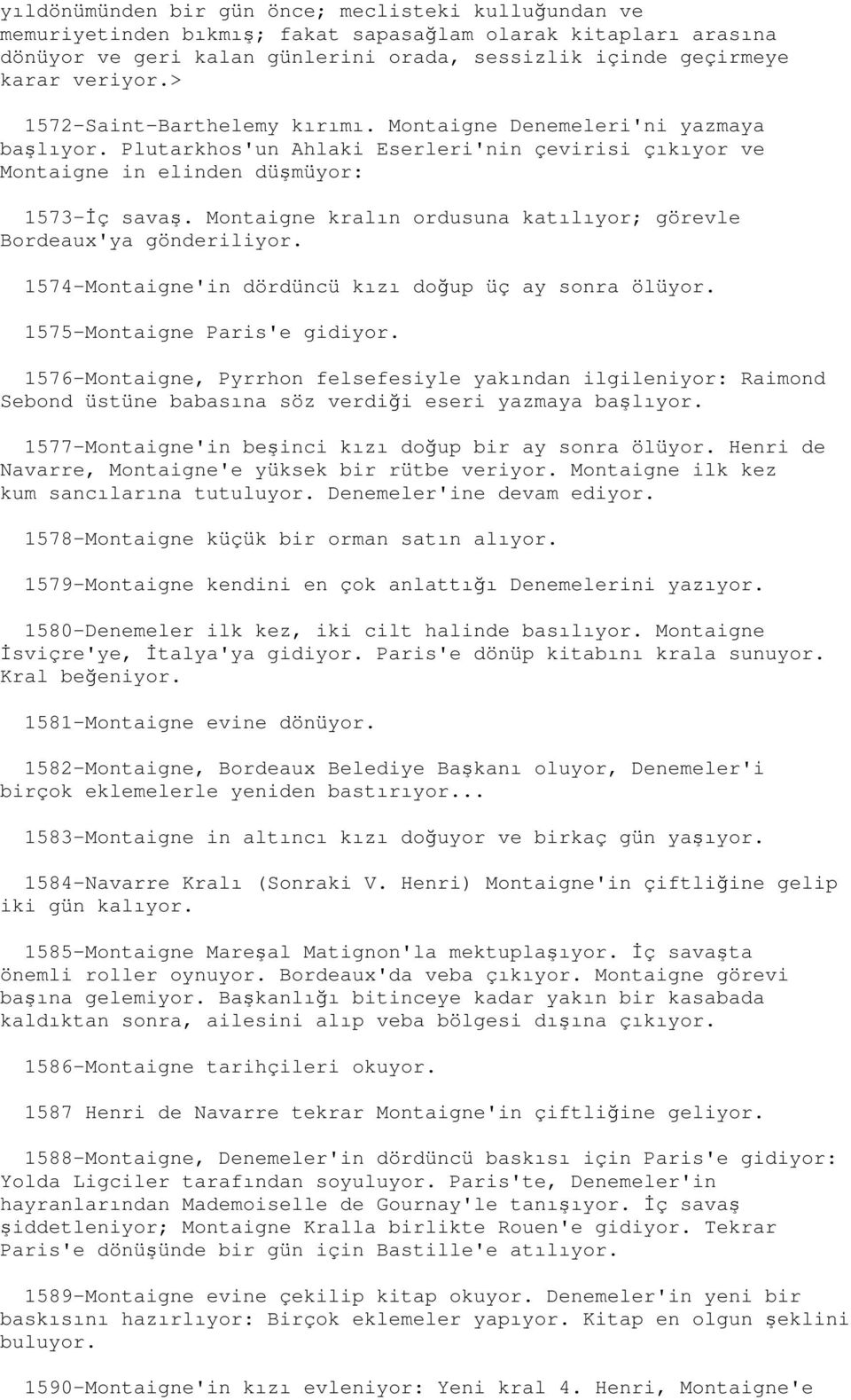 Montaigne kralın ordusuna katılıyor; görevle Bordeaux'ya gönderiliyor. 1574-Montaigne'in dördüncü kızı doğup üç ay sonra ölüyor. 1575-Montaigne Paris'e gidiyor.