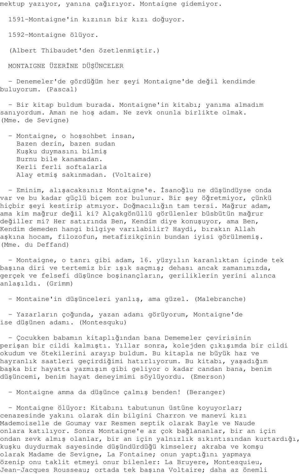 Aman ne hoş adam. Ne zevk onunla birlikte olmak. (Mme. de Sevigne) - Montaigne, o hoşsohbet insan, Bazen derin, bazen sudan Kuşku duymasını bilmiş Burnu bile kanamadan.