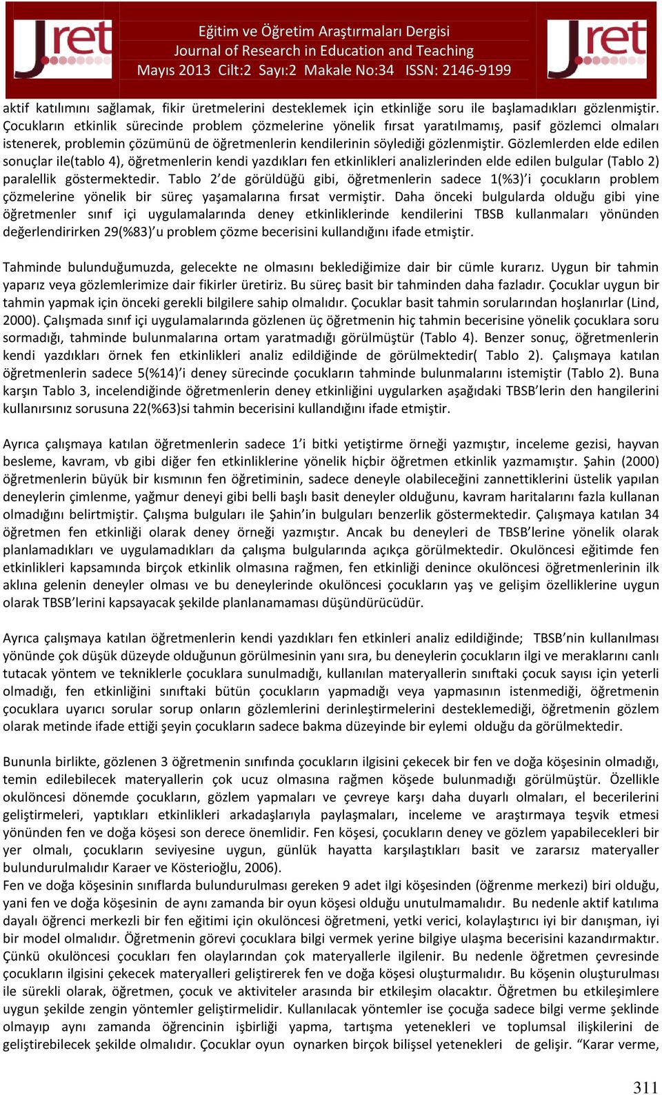 Gözlemlerden elde edilen sonuçlar ile(tablo 4), öğretmenlerin kendi yazdıkları fen etkinlikleri analizlerinden elde edilen bulgular (Tablo 2) paralellik göstermektedir.