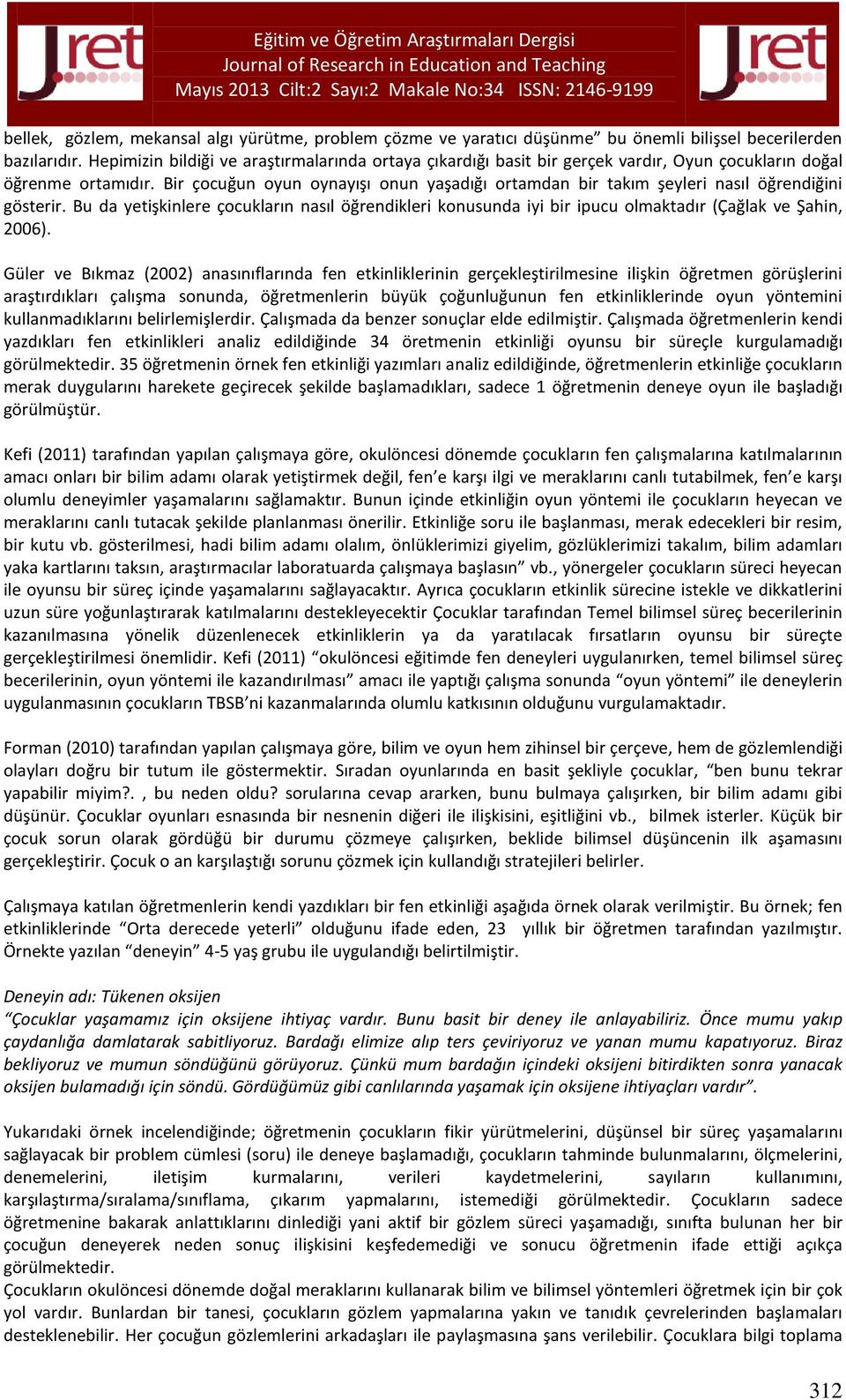 Bir çocuğun oyun oynayışı onun yaşadığı ortamdan bir takım şeyleri nasıl öğrendiğini gösterir.