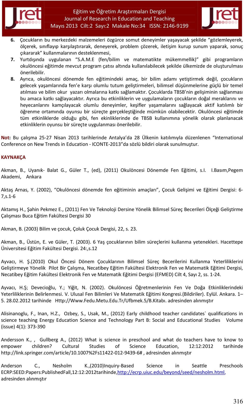 E (fen/bilim ve matematikte mükemmellik) gibi programların okulöncesi eğitimde mevcut program çatısı altında kullanılabilecek şekilde ülkemizde de oluşturulması önerilebilir. 8.