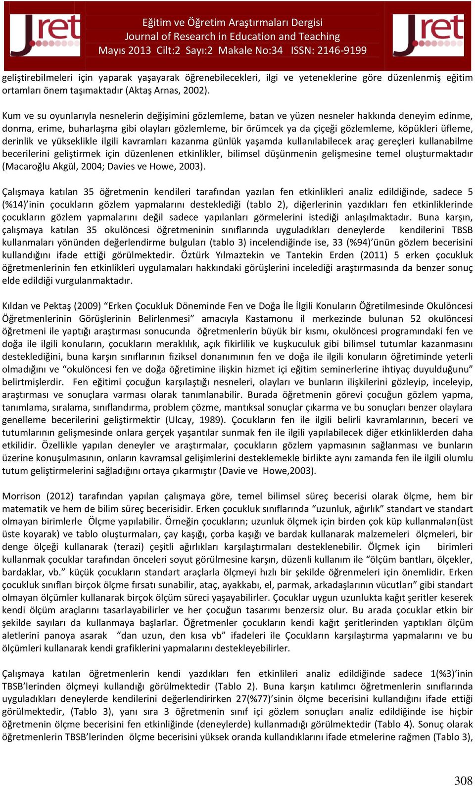 köpükleri üfleme, derinlik ve yükseklikle ilgili kavramları kazanma günlük yaşamda kullanılabilecek araç gereçleri kullanabilme becerilerini geliştirmek için düzenlenen etkinlikler, bilimsel