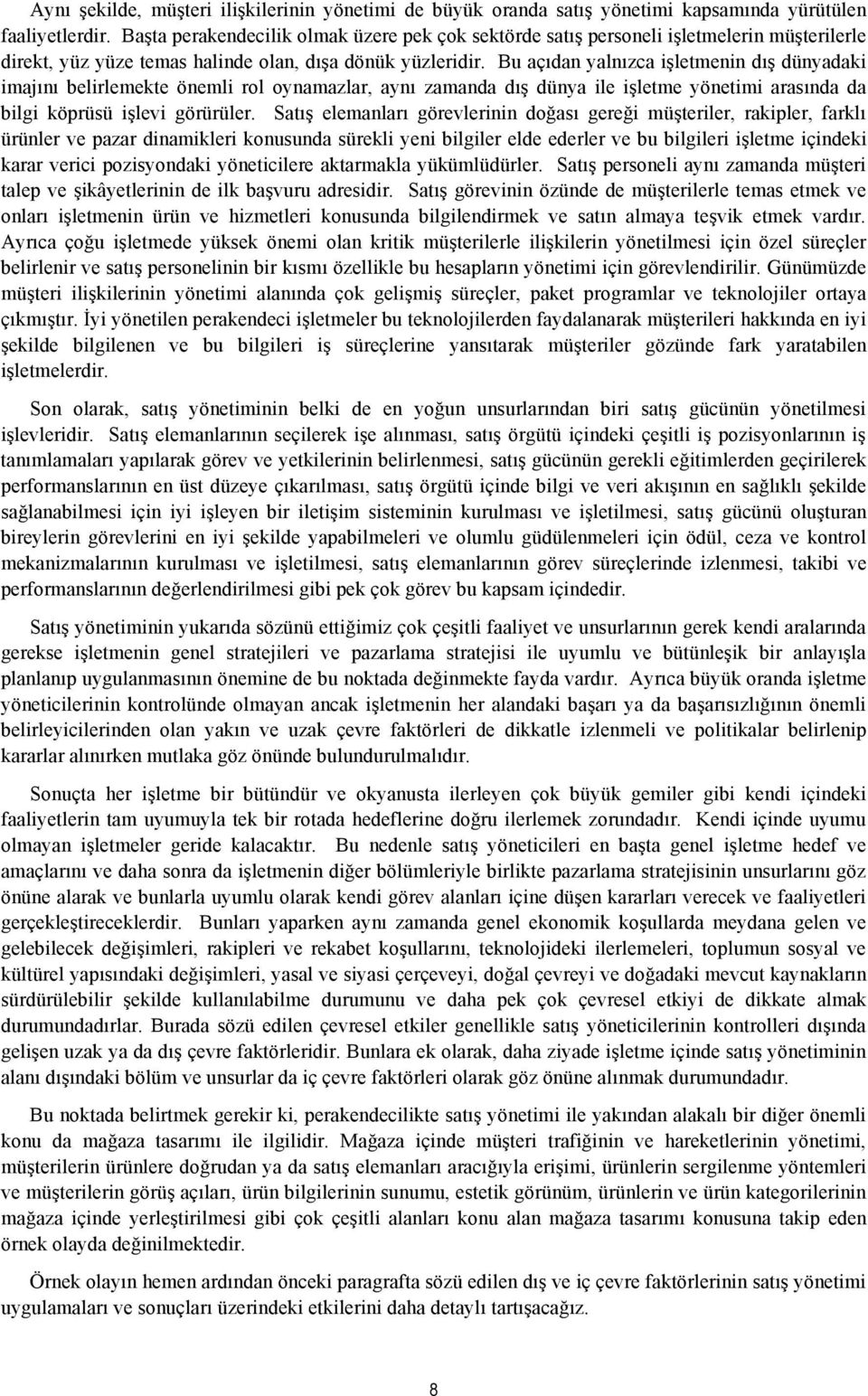 Bu açıdan yalnızca işletmenin dış dünyadaki imajını belirlemekte önemli rol oynamazlar, aynı zamanda dış dünya ile işletme yönetimi arasında da bilgi köprüsü işlevi görürüler.