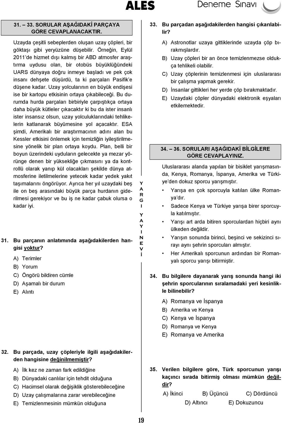 Pasifik e düşene kadar. Uzay yolcularının en büyük endişesi ise bir kartopu etkisinin ortaya çıkabileceği.