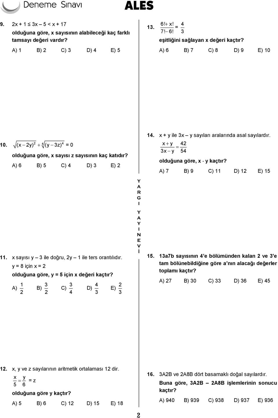 x+ y 42 = 3x y 54 olduğuna göre, x y kaçtır? A) 7 B) 9 C) 11 D) 12 E) 15 11. x sayısı y 3 ile doğru, 2y 1 ile ters orantılıdır. y = 8 için x = 2 olduğuna göre, y = 5 için x değeri kaçtır? 15. 13a7b sayısının 4 e bölümünden kalan 2 ve 3 e tam bölünebildiğine göre a nın alacağı değerler toplamı kaçtır?