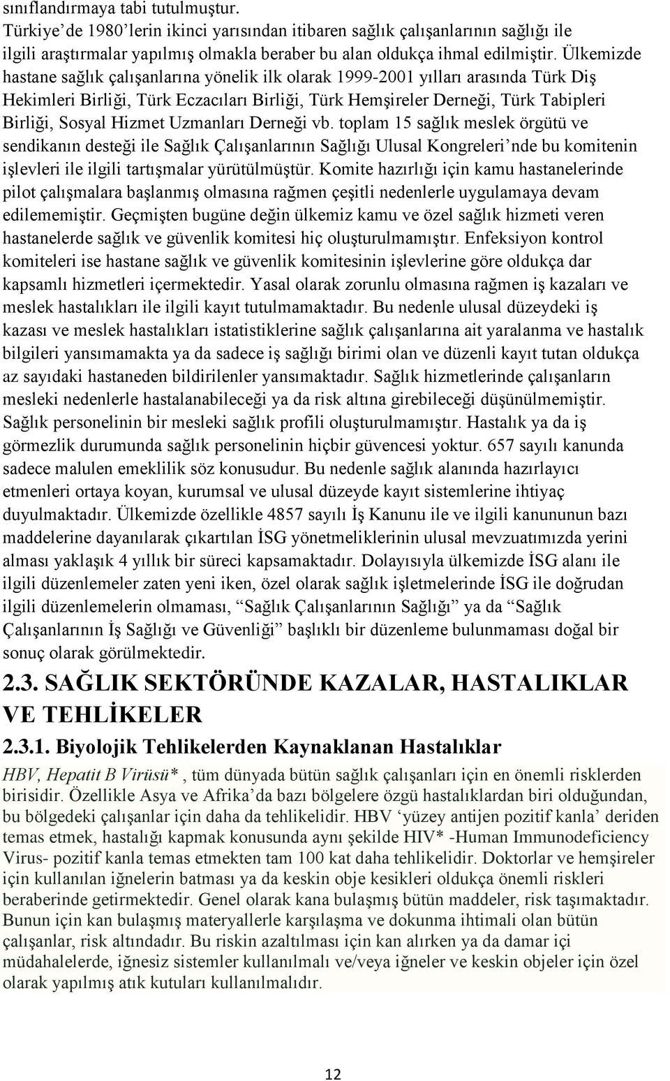 Hizmet Uzmanları Derneği vb. toplam 15 sağlık meslek örgütü ve sendikanın desteği ile Sağlık Çalışanlarının Sağlığı Ulusal Kongreleri nde bu komitenin işlevleri ile ilgili tartışmalar yürütülmüştür.