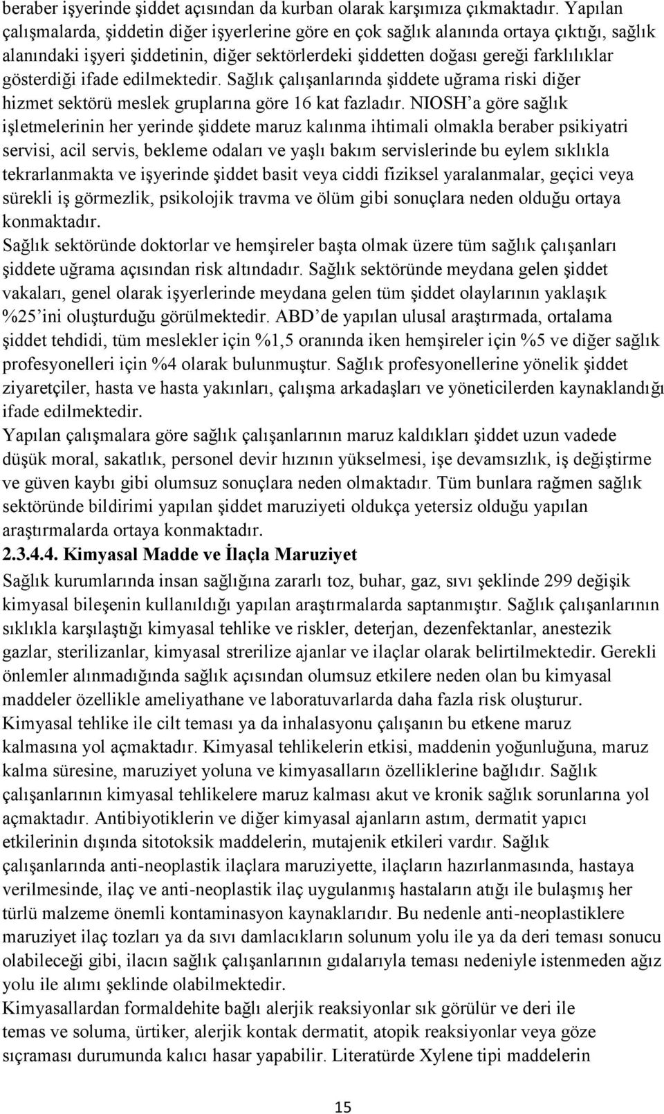 ifade edilmektedir. Sağlık çalışanlarında şiddete uğrama riski diğer hizmet sektörü meslek gruplarına göre 16 kat fazladır.