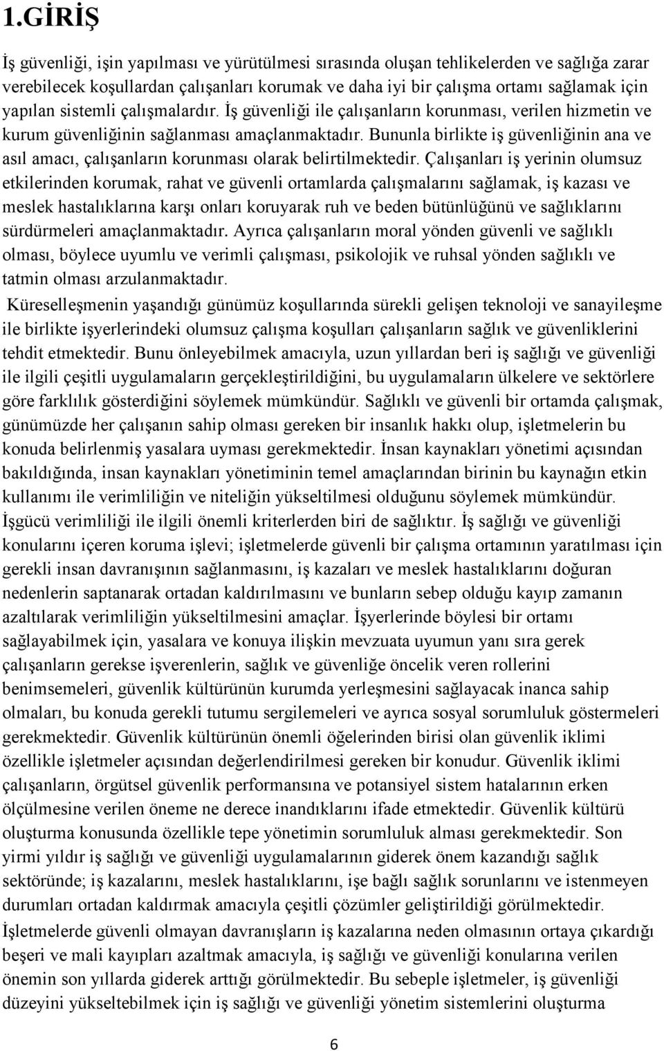 Bununla birlikte iş güvenliğinin ana ve asıl amacı, çalışanların korunması olarak belirtilmektedir.