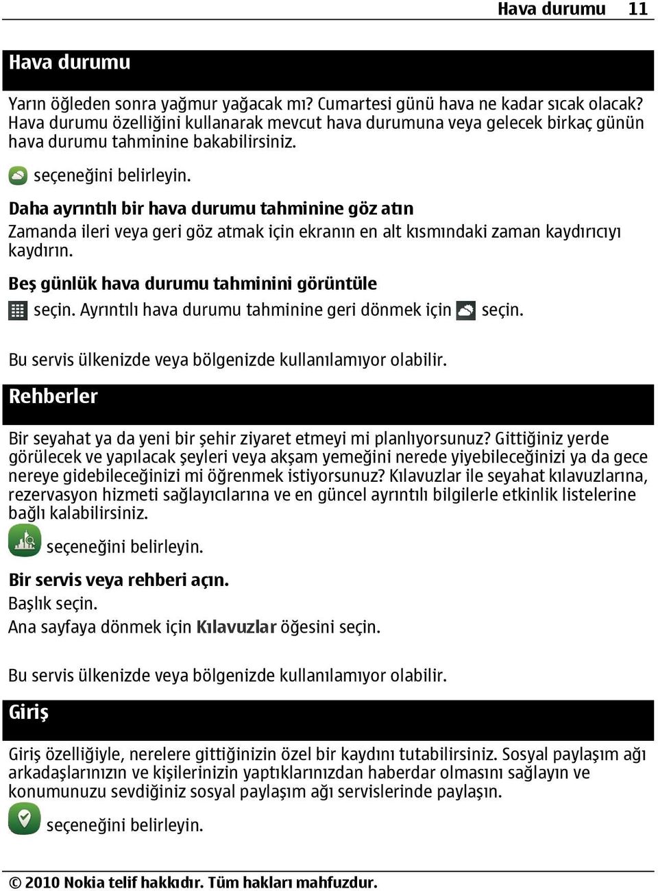 Daha ayrıntılı bir hava durumu tahminine göz atın Zamanda ileri veya geri göz atmak için ekranın en alt kısmındaki zaman kaydırıcıyı kaydırın.