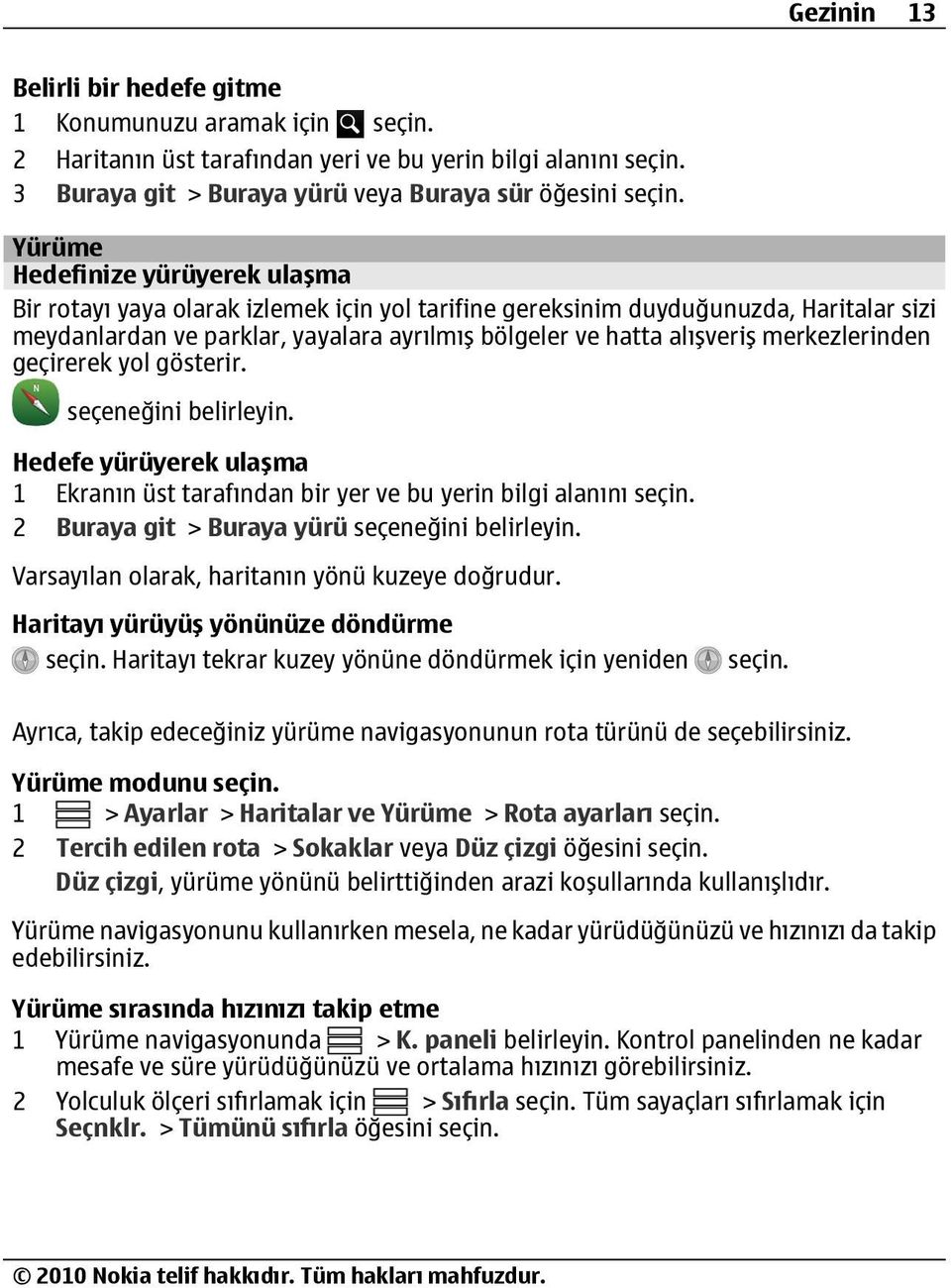 gösterir. Hedefe yürüyerek ulaşma 1 Ekranın üst tarafından bir yer ve bu yerin bilgi alanını 2 Buraya git > Buraya yürü Varsayılan olarak, haritanın yönü kuzeye doğrudur.