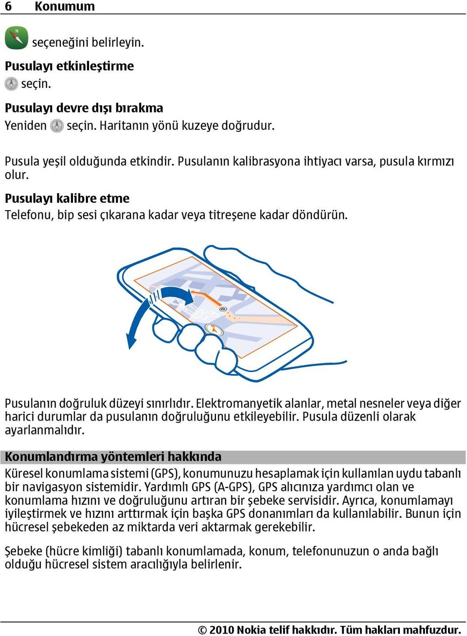 Elektromanyetik alanlar, metal nesneler veya diğer harici durumlar da pusulanın doğruluğunu etkileyebilir. Pusula düzenli olarak ayarlanmalıdır.