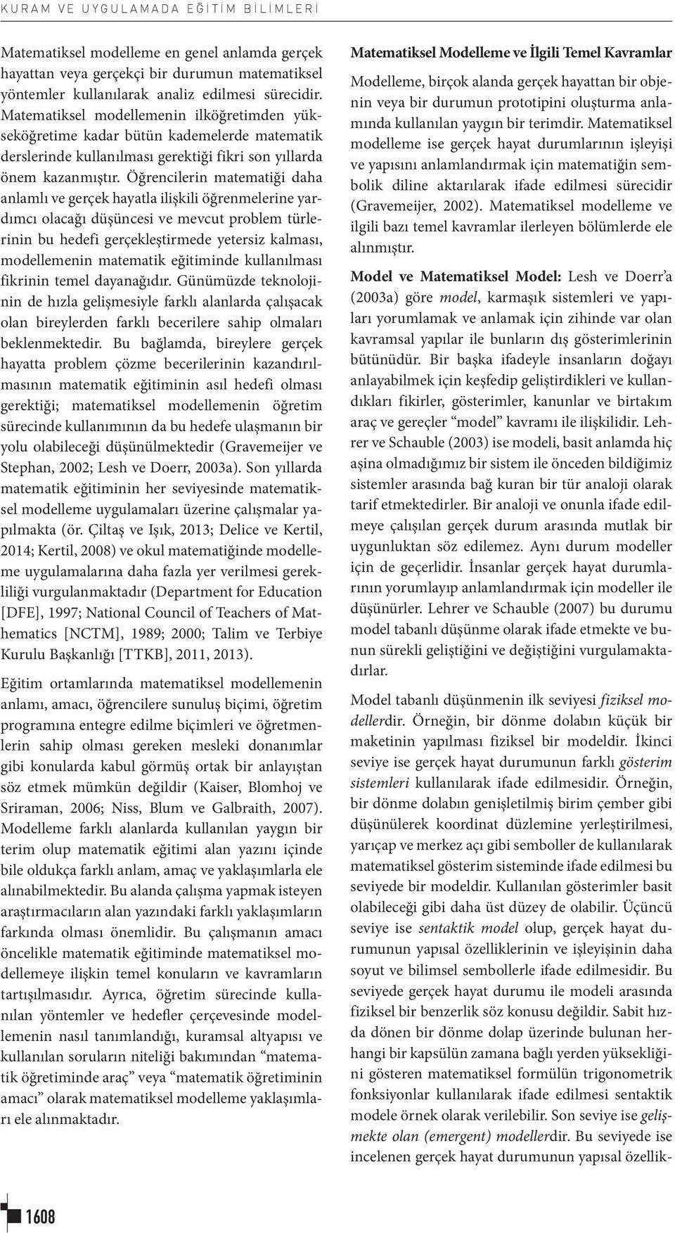 Öğrencilerin matematiği daha anlamlı ve gerçek hayatla ilişkili öğrenmelerine yardımcı olacağı düşüncesi ve mevcut problem türlerinin bu hedefi gerçekleştirmede yetersiz kalması, modellemenin