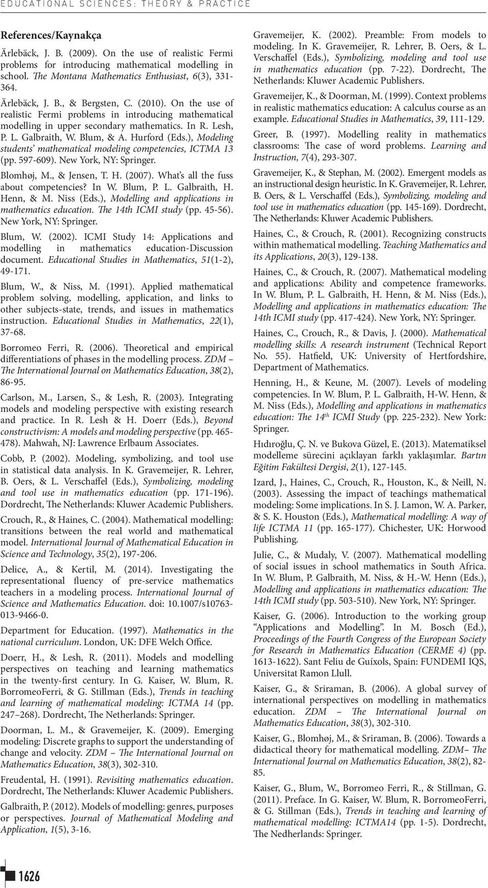 In R. Lesh, P. L. Galbraith, W. Blum, & A. Hurford (Eds.), Modeling students mathematical modeling competencies, ICTMA 13 (pp. 597-609). New York, NY: Springer. Blomhøj, M., & Jensen, T. H. (2007).