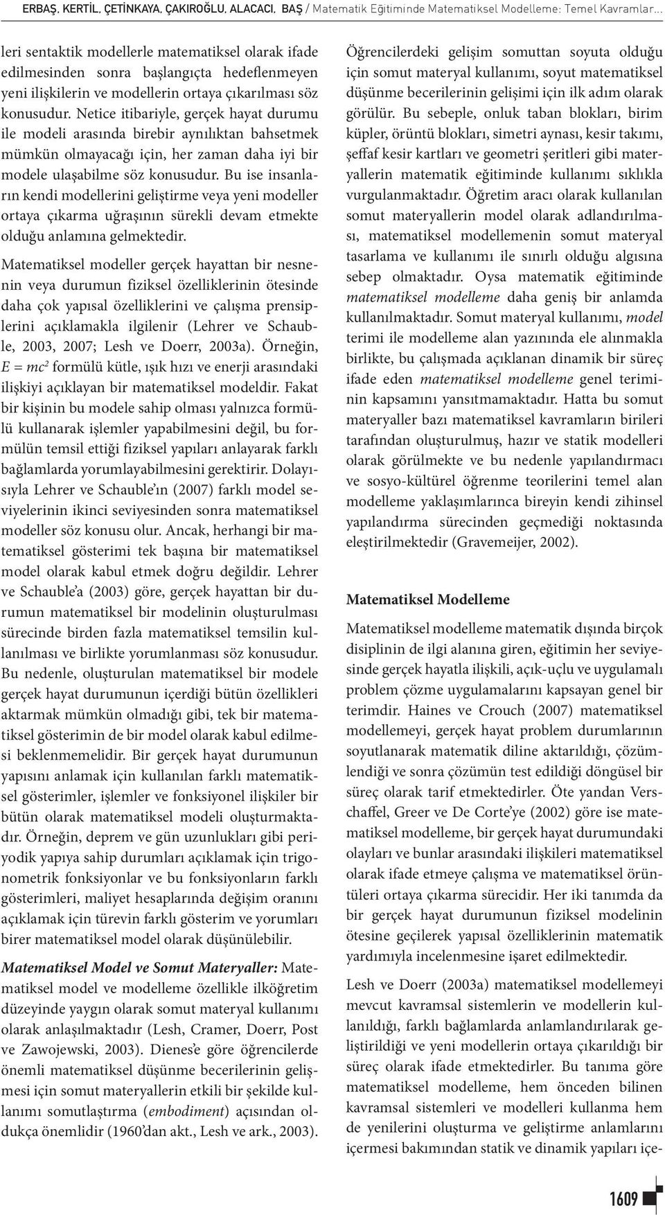 Netice itibariyle, gerçek hayat durumu ile modeli arasında birebir aynılıktan bahsetmek mümkün olmayacağı için, her zaman daha iyi bir modele ulaşabilme söz konusudur.