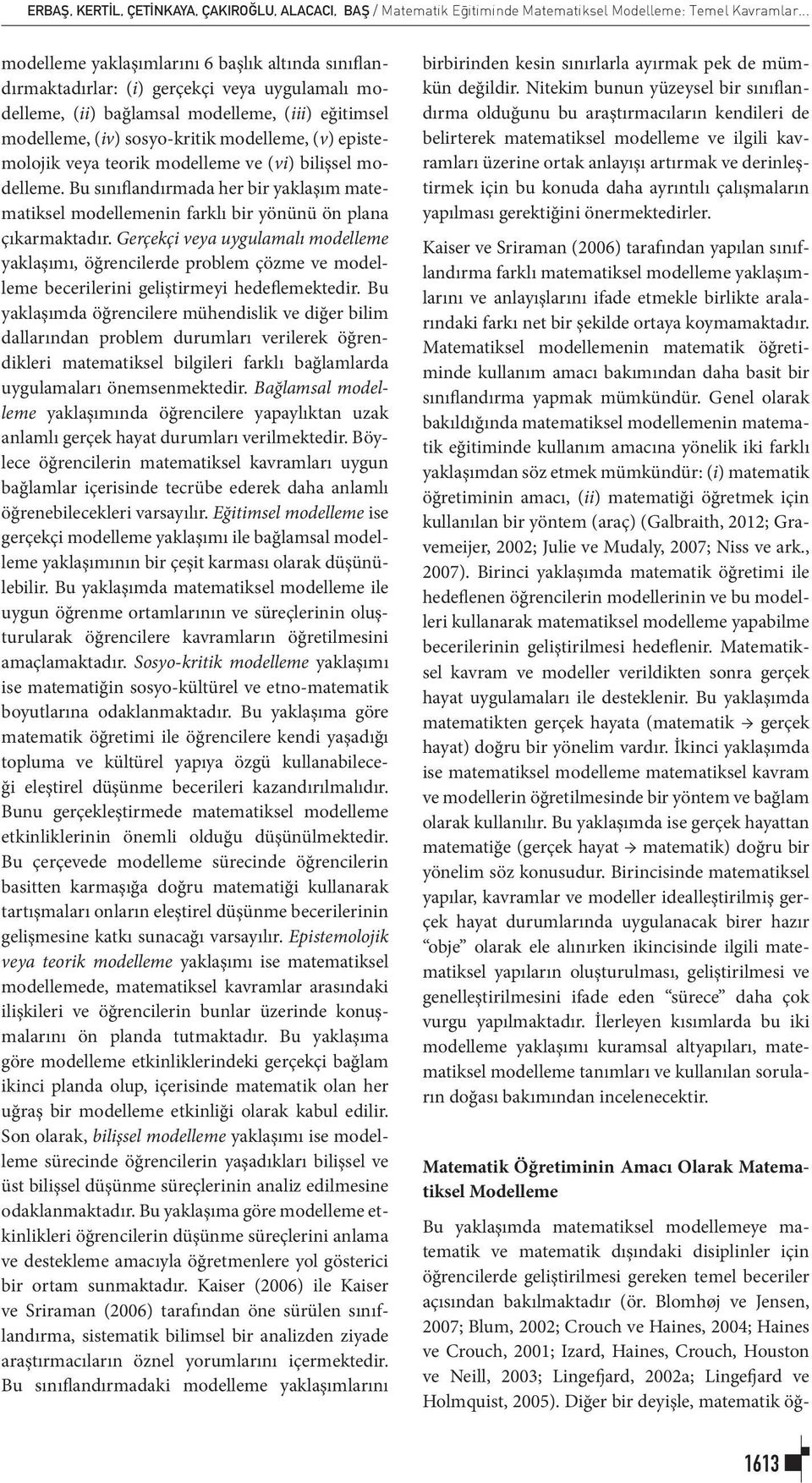 epistemolojik veya teorik modelleme ve (vi) bilişsel modelleme. Bu sınıflandırmada her bir yaklaşım matematiksel modellemenin farklı bir yönünü ön plana çıkarmaktadır.