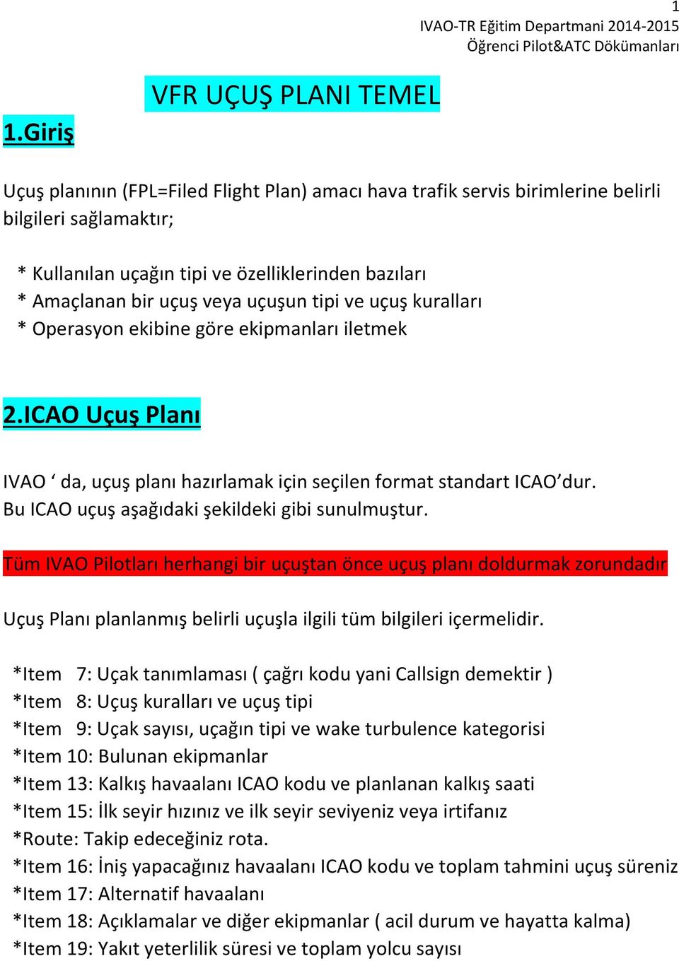 Bu ICAO uçuş aşağıdaki şekildeki gibi sunulmuştur. Tüm IVAO Pilotları herhangi bir uçuştan önce uçuş planı doldurmak zorundadır Uçuş Planı planlanmış belirli uçuşla ilgili tüm bilgileri içermelidir.