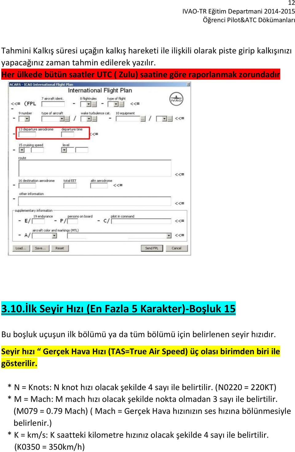 İlk Seyir Hızı (En Fazla 5 Karakter)-Boşluk 15 Bu boşluk uçuşun ilk bölümü ya da tüm bölümü için belirlenen seyir hızıdır.