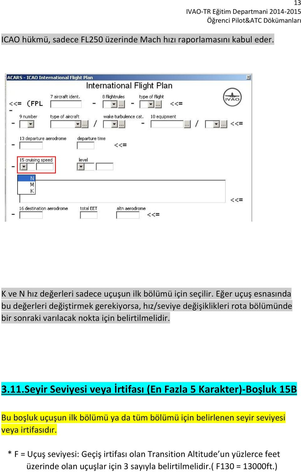 3.11.Seyir Seviyesi veya İrtifası (En Fazla 5 Karakter)-Boşluk 15B Bu boşluk uçuşun ilk bölümü ya da tüm bölümü için belirlenen seyir seviyesi veya