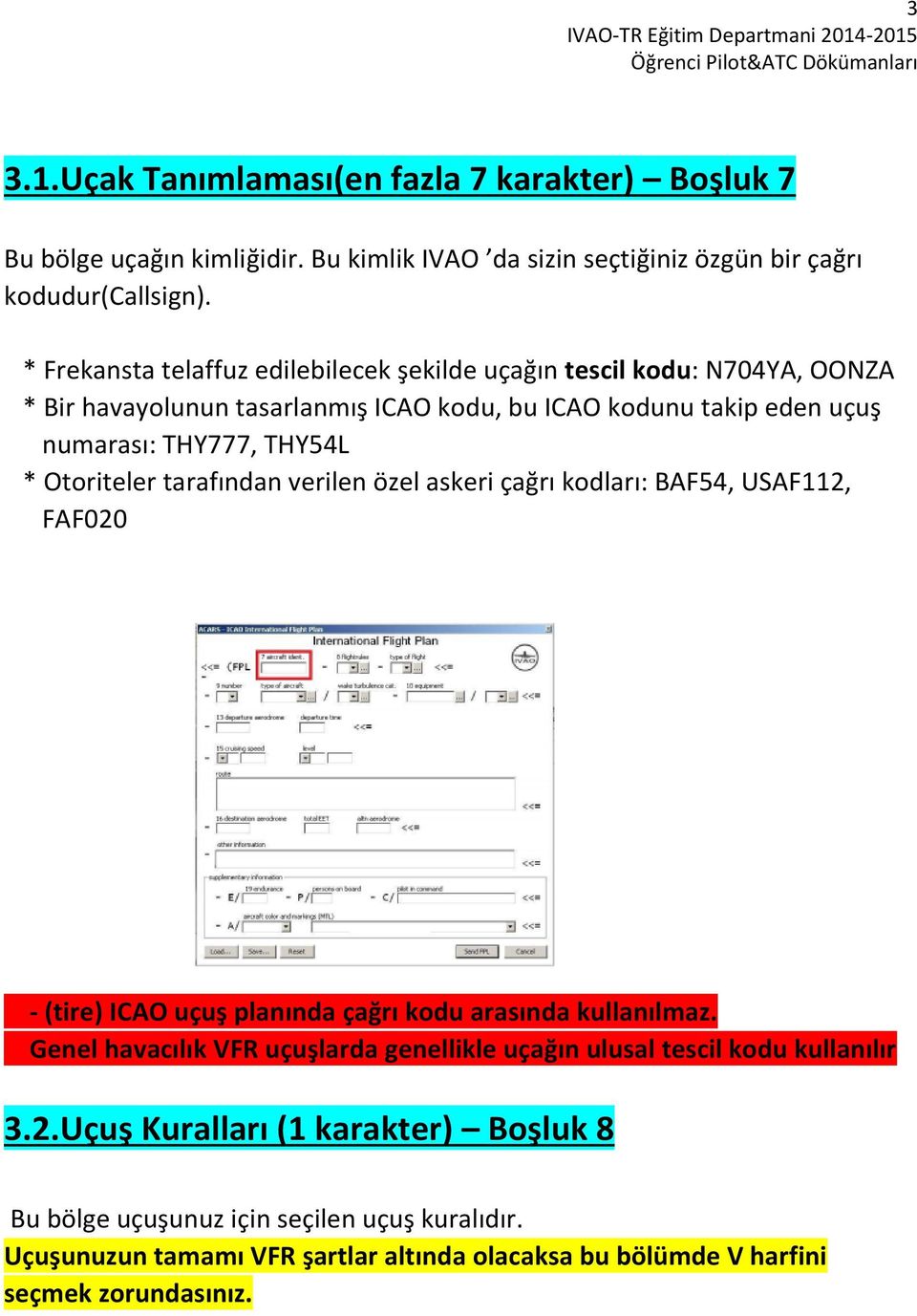 Otoriteler tarafından verilen özel askeri çağrı kodları: BAF54, USAF112, FAF020 - (tire) ICAO uçuş planında çağrı kodu arasında kullanılmaz.