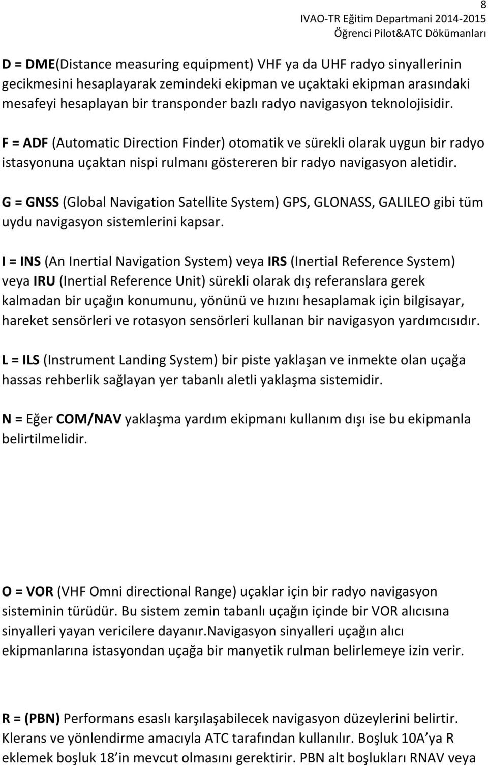 G = GNSS (Global Navigation Satellite System) GPS, GLONASS, GALILEO gibi tüm uydu navigasyon sistemlerini kapsar.