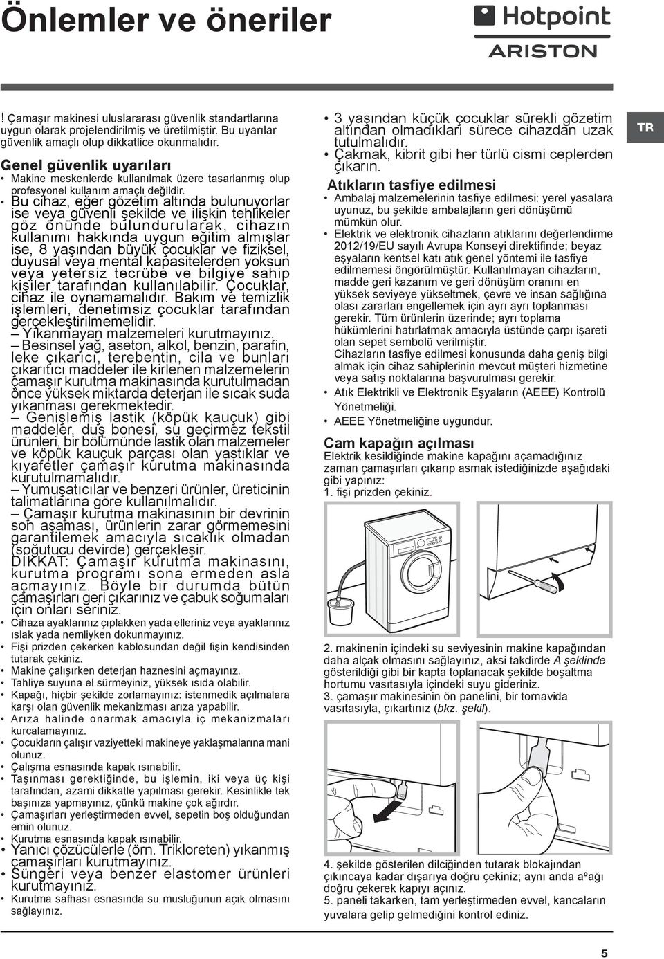 Bu cihaz, eğer gözetim altında bulunuyorlar ise veya güvenli şekilde ve ilişkin tehlikeler göz önünde bulundurularak, cihazın kullanımı hakkında uygun eğitim almışlar ise, 8 yaşından büyük çocuklar