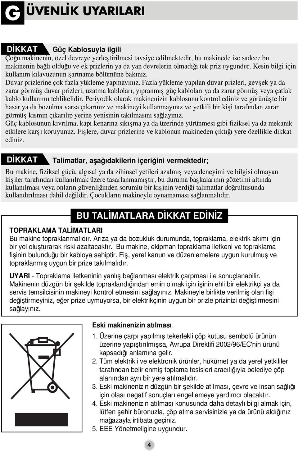 Fazla yükleme yapılan duvar prizleri, gevşek ya da zarar görmüş duvar prizleri, uzatma kabloları, yıpranmış güç kabloları ya da zarar görmüş veya çatlak kablo kullanımı tehlikelidir.