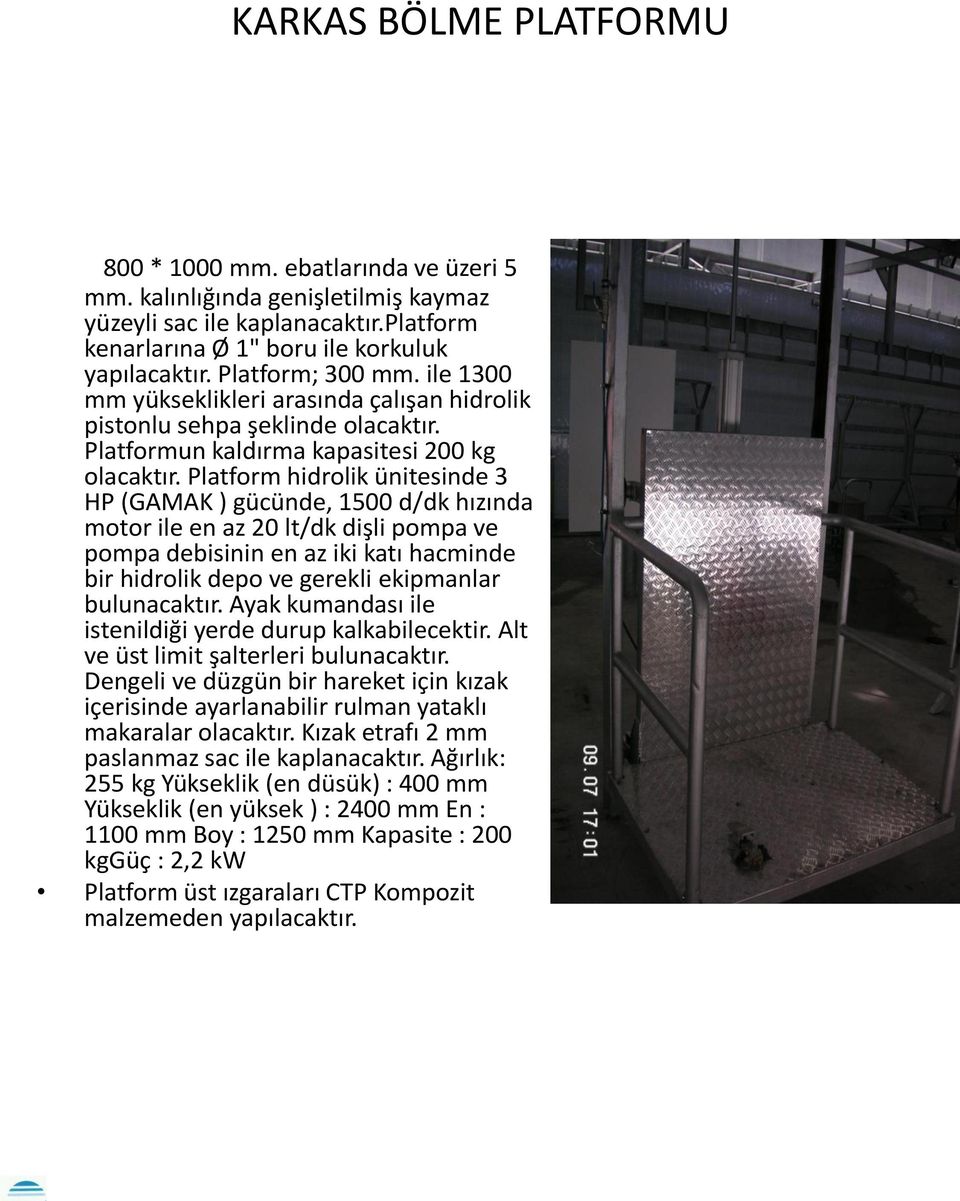 Platform hidrolik ünitesinde 3 HP (GAMAK ) gücünde, 1500 d/dk hızında motor ile en az 20 lt/dk dişli pompa ve pompa debisinin en az iki katı hacminde bir hidrolik depo ve gerekli ekipmanlar