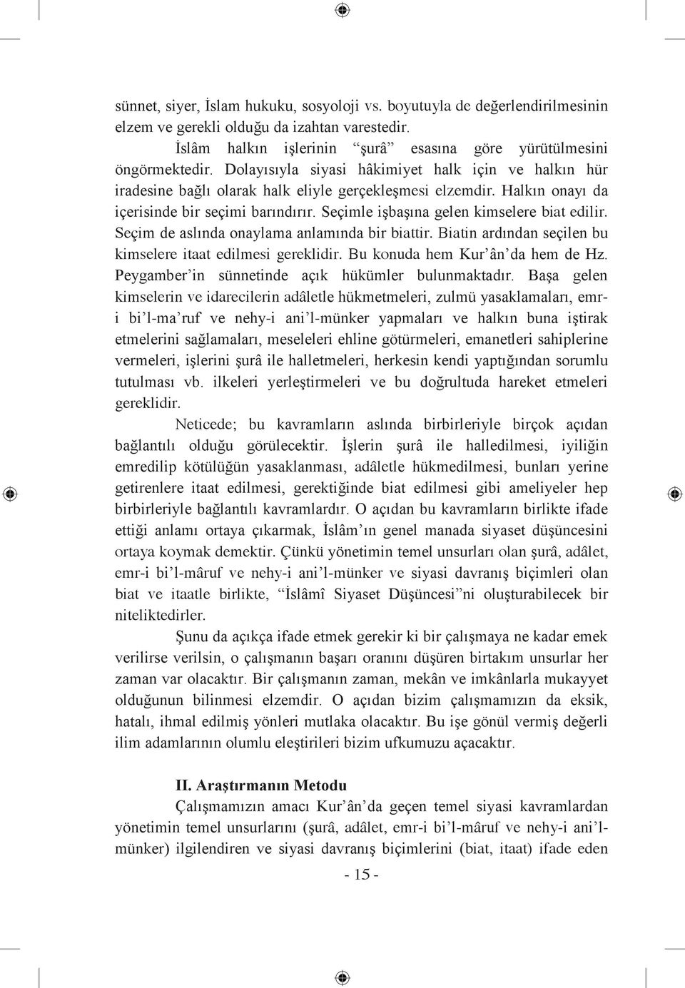 Seçimle işbaşına gelen kimselere biat edilir. Seçim de aslında onaylama anlamında bir biattir. Biatin ardından seçilen bu kimselere itaat edilmesi gereklidir. Bu konuda hem Kur ân da hem de Hz.