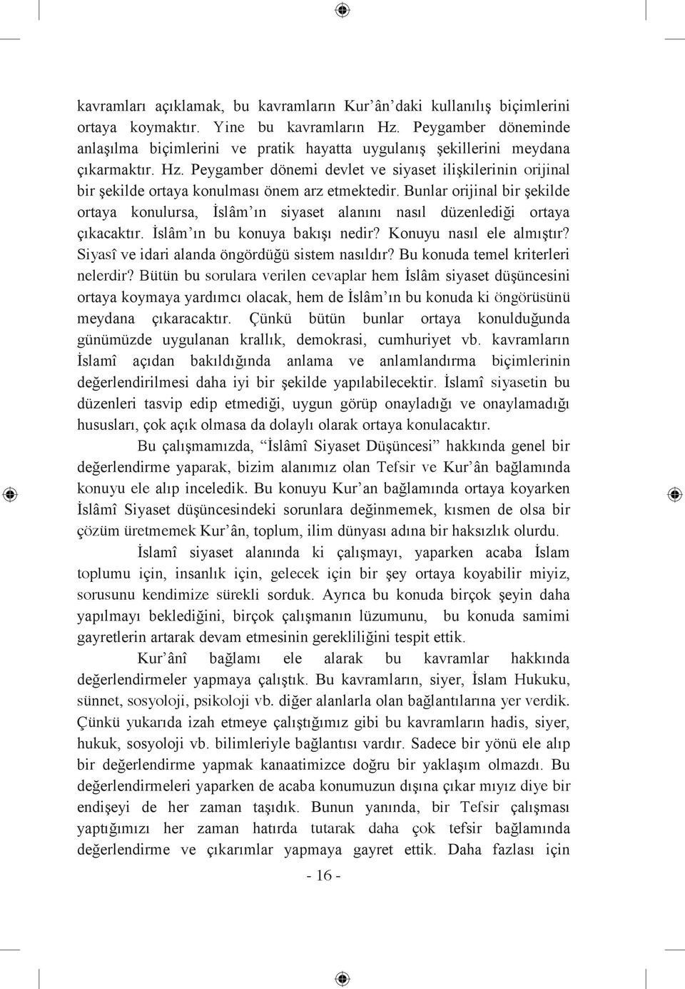 Peygamber dönemi devlet ve siyaset ilişkilerinin orijinal bir şekilde ortaya konulması önem arz etmektedir.