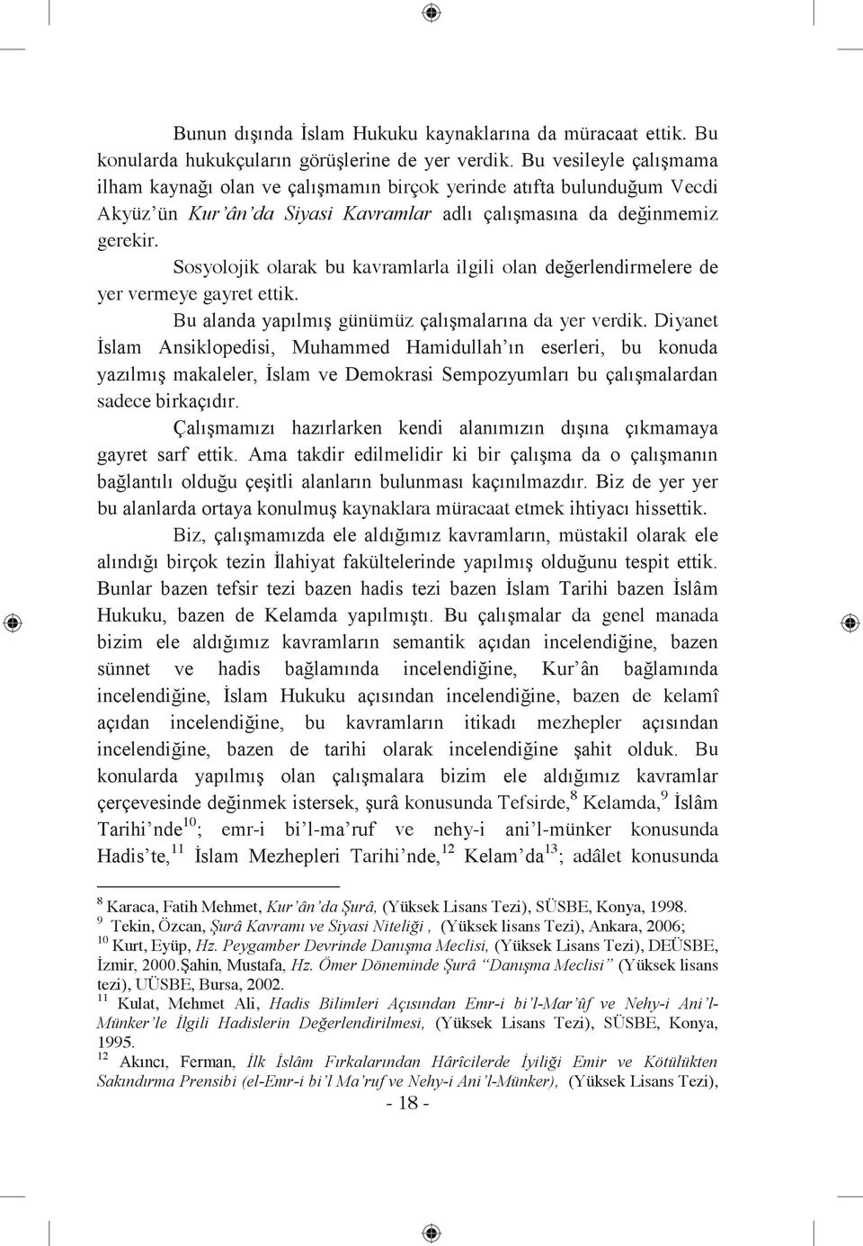 Sosyolojik olarak bu kavramlarla ilgili olan değerlendirmelere de yer vermeye gayret ettik. Bu alanda yapılmış günümüz çalışmalarına da yer verdik.