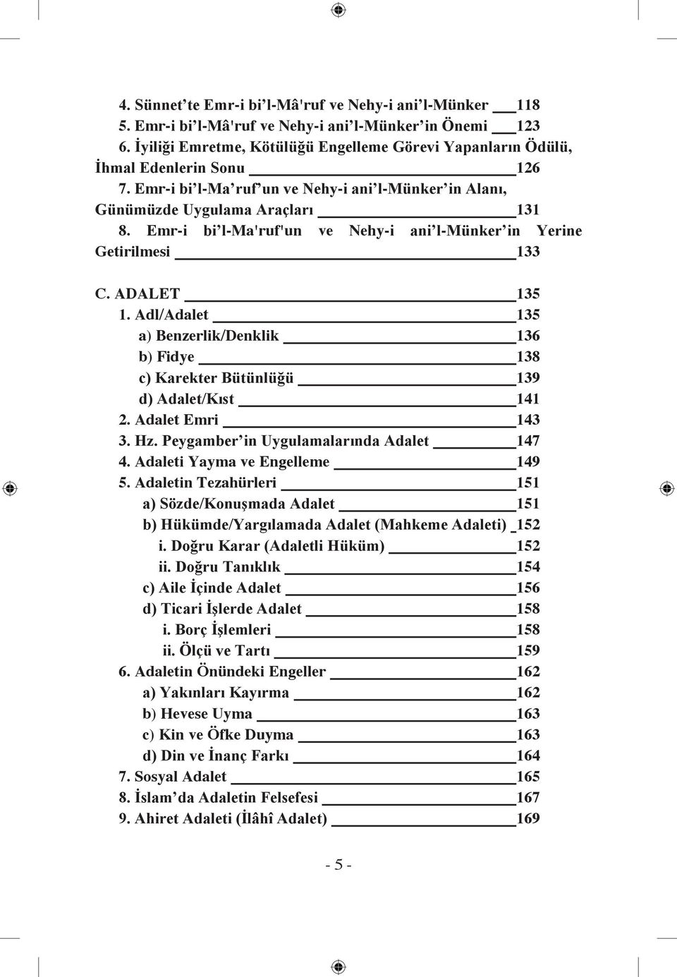 Emr-i bi l-ma'ruf'un ve Nehy-i ani l-münker in Yerine Getirilmesi 133 C. ADALET 135 1. Adl/Adalet 135 a) Benzerlik/Denklik 136 b) Fidye 138 c) Karekter Bütünlüğü 139 d) Adalet/Kıst 141 2.