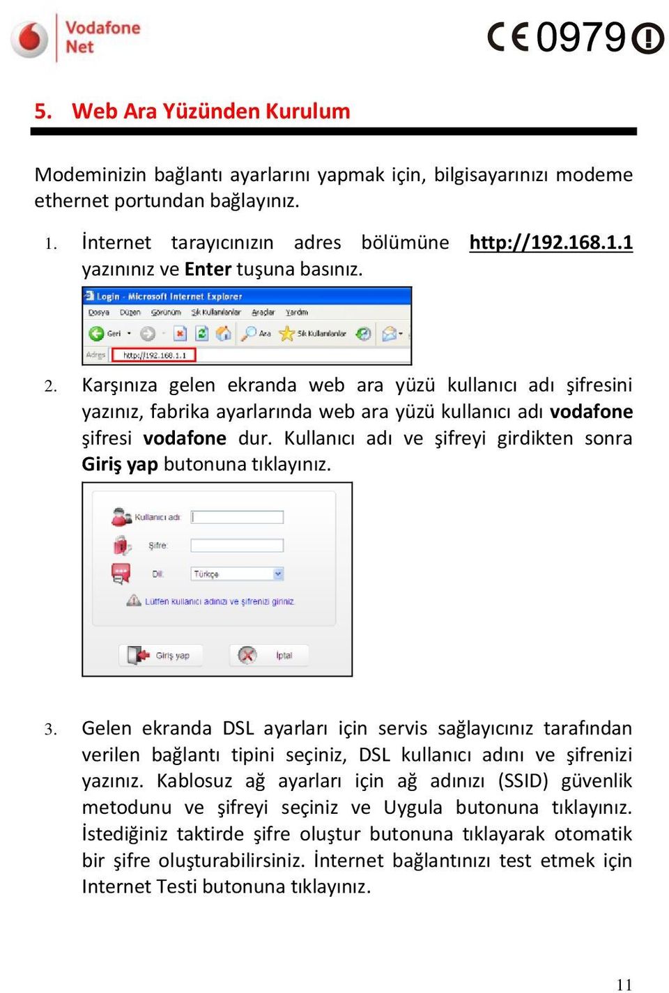 Kullanıcı adı ve şifreyi girdikten sonra Giriş yap butonuna tıklayınız. 3.