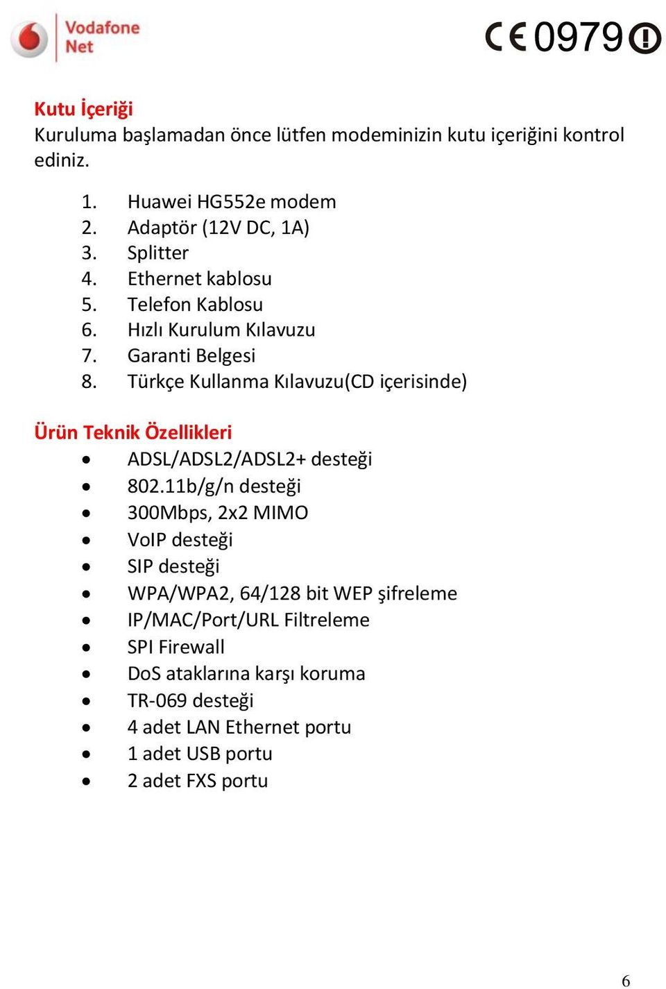 Türkçe Kullanma Kılavuzu(CD içerisinde) Ürün Teknik Özellikleri ADSL/ADSL2/ADSL2+ desteği 802.