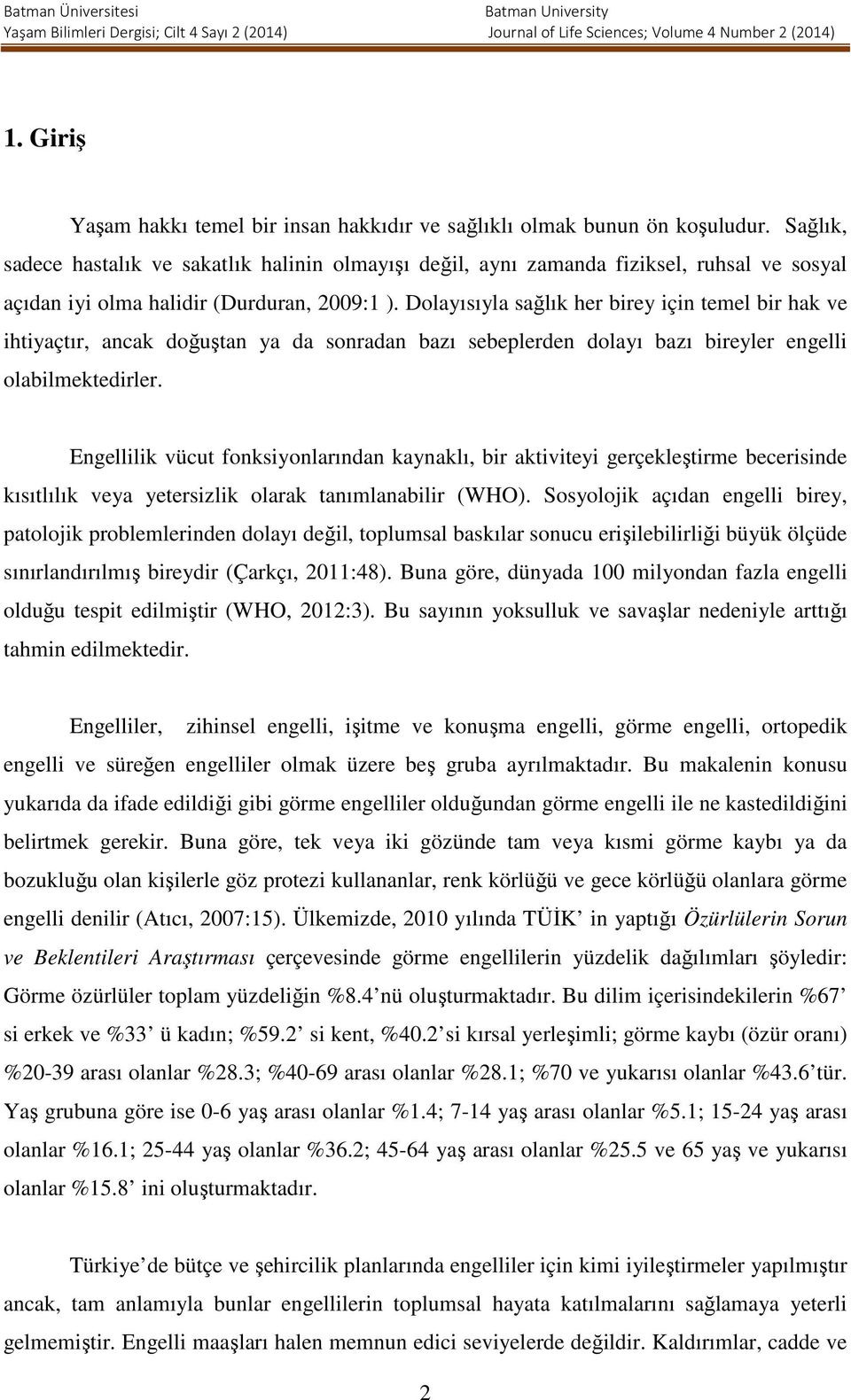 Dolayısıyla sağlık her birey için temel bir hak ve ihtiyaçtır, ancak doğuştan ya da sonradan bazı sebeplerden dolayı bazı bireyler engelli olabilmektedirler.