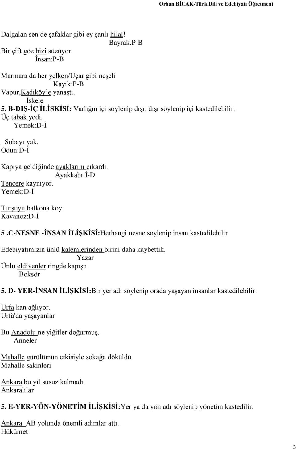 Yemek:D-İ Turşuyu balkona koy. Kavanoz:D-İ 5.C-NESNE -İNSAN İLİŞKİSİ:Herhangi nesne söylenip insan kastedilebilir. Edebiyatımızın ünlü kalemlerinden birini daha kaybettik.