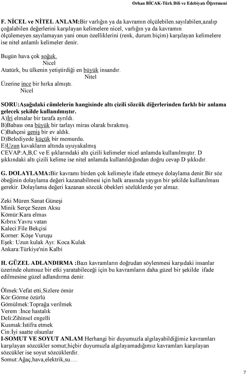 Nitel Üzerine ince bir hırka almıştı. Nicel SORU:Aşağıdaki cümlelerin hangisinde altı çizili sözcük diğerlerinden farklı bir anlama gelecek şekilde kullanılmıştır. A)İri elmalar bir tarafa ayrıldı.