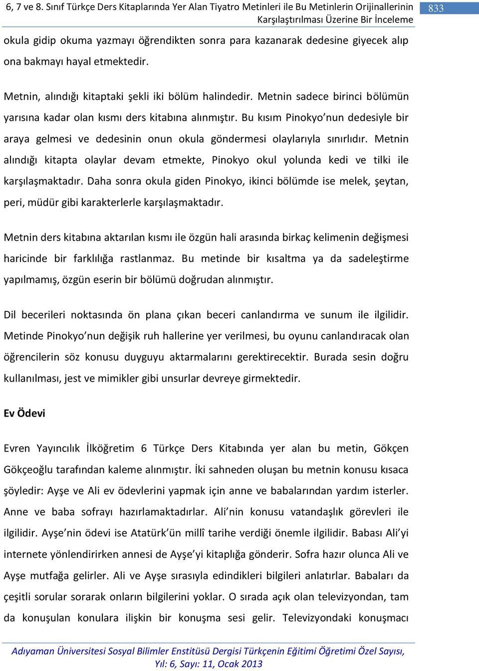 dedesine giyecek alıp ona bakmayı hayal etmektedir. Metnin, alındığı kitaptaki şekli iki bölüm halindedir. Metnin sadece birinci bölümün yarısına kadar olan kısmı ders kitabına alınmıştır.