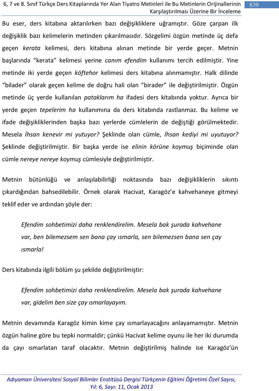 uğramıştır. Göze çarpan ilk değişiklik bazı kelimelerin metinden çıkarılmasıdır. Sözgelimi özgün metinde üç defa geçen kerata kelimesi, ders kitabına alınan metinde bir yerde geçer.