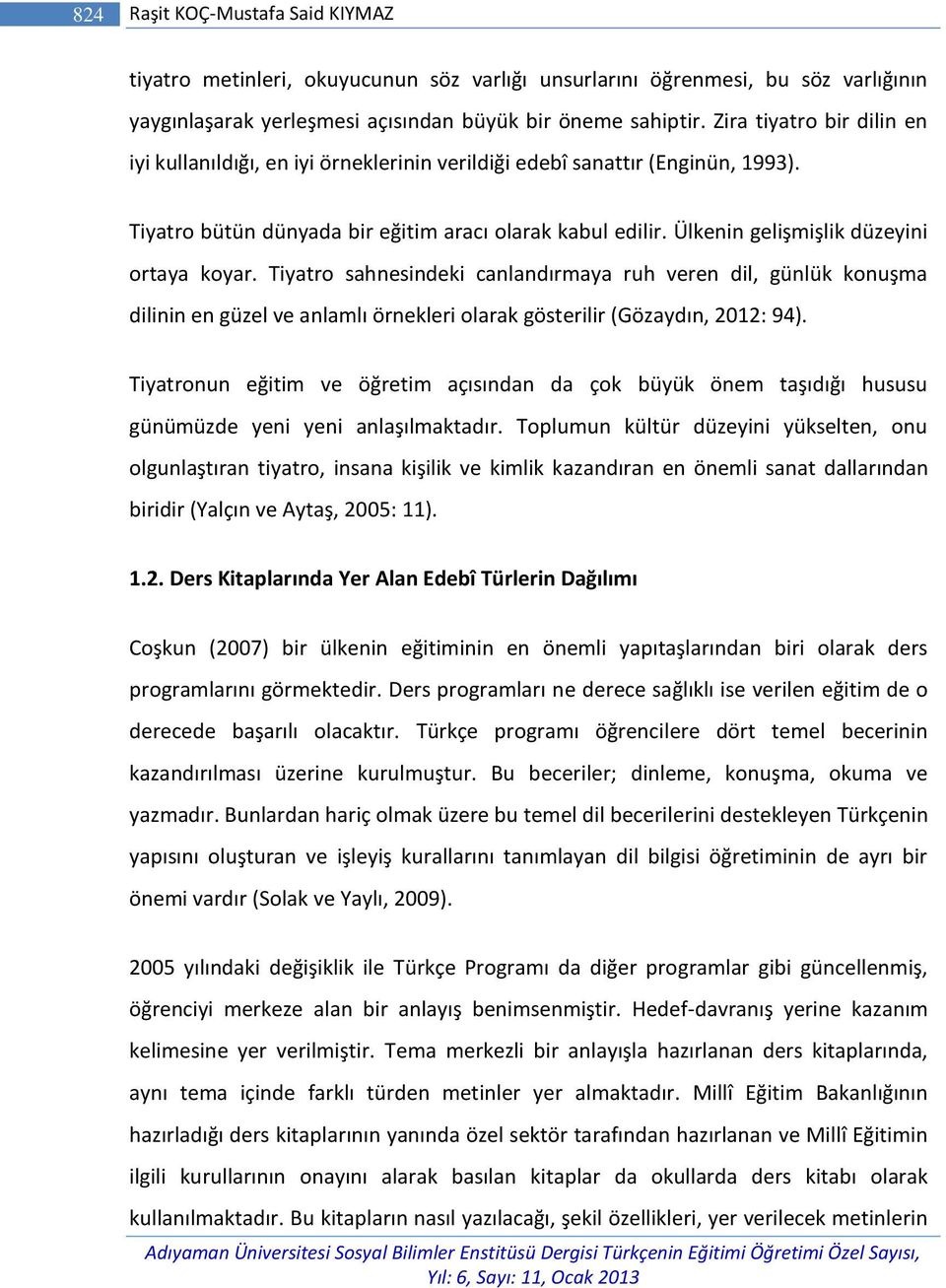 Ülkenin gelişmişlik düzeyini ortaya koyar. Tiyatro sahnesindeki canlandırmaya ruh veren dil, günlük konuşma dilinin en güzel ve anlamlı örnekleri olarak gösterilir (Gözaydın, 2012: 94).