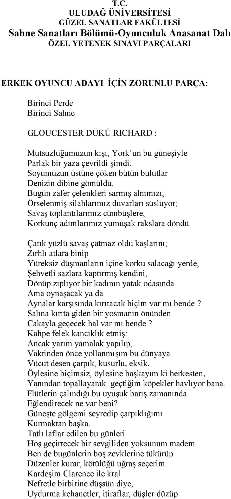 Bugün zafer çelenkleri sarmış alnımızı; Örselenmiş silahlarımız duvarları süslüyor; Savaş toplantılarımız cümbüşlere, Korkunç adımlarımız yumuşak rakslara döndü.