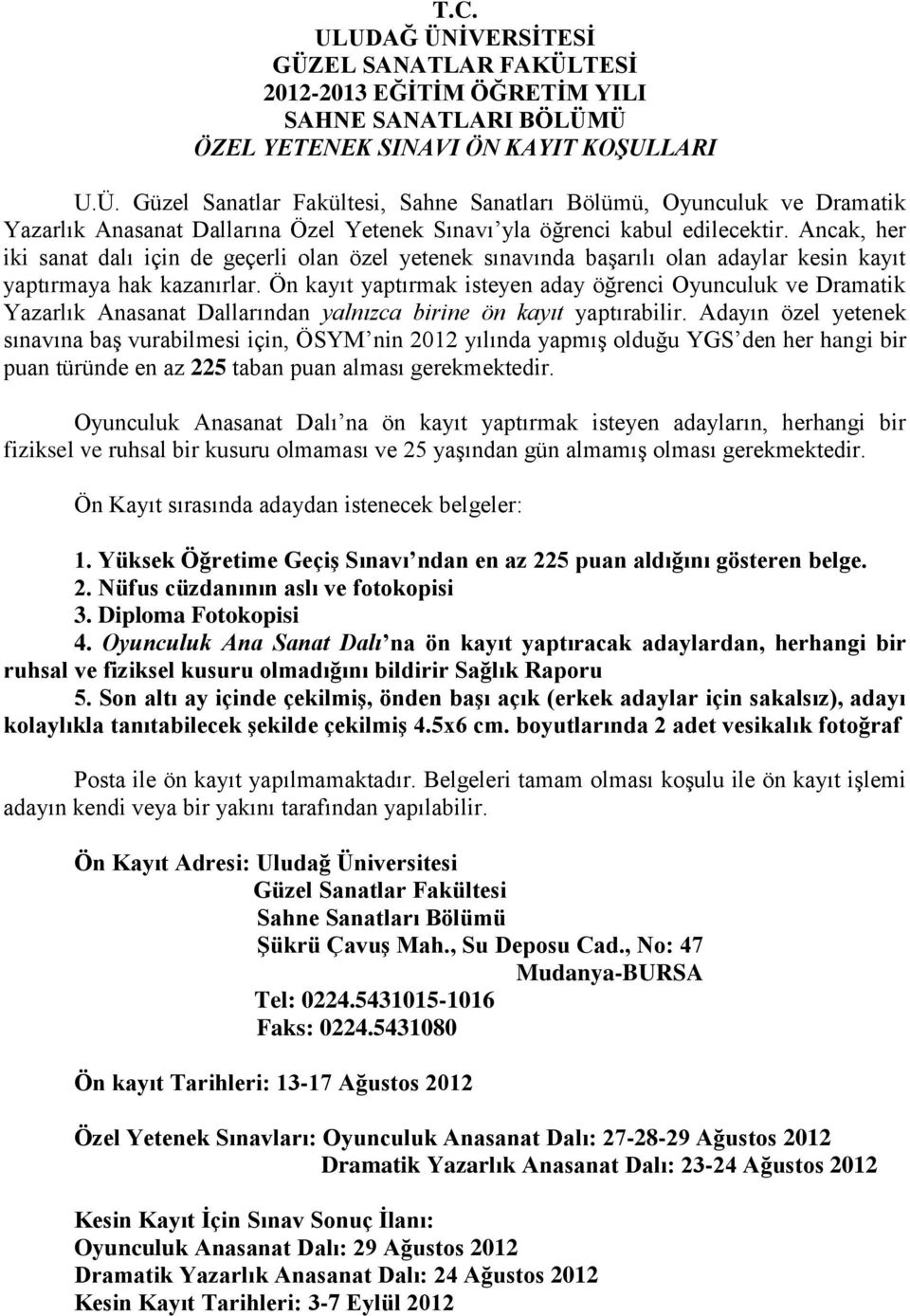 Ön kayıt yaptırmak isteyen aday öğrenci Oyunculuk ve Dramatik Yazarlık Anasanat Dallarından yalnızca birine ön kayıt yaptırabilir.