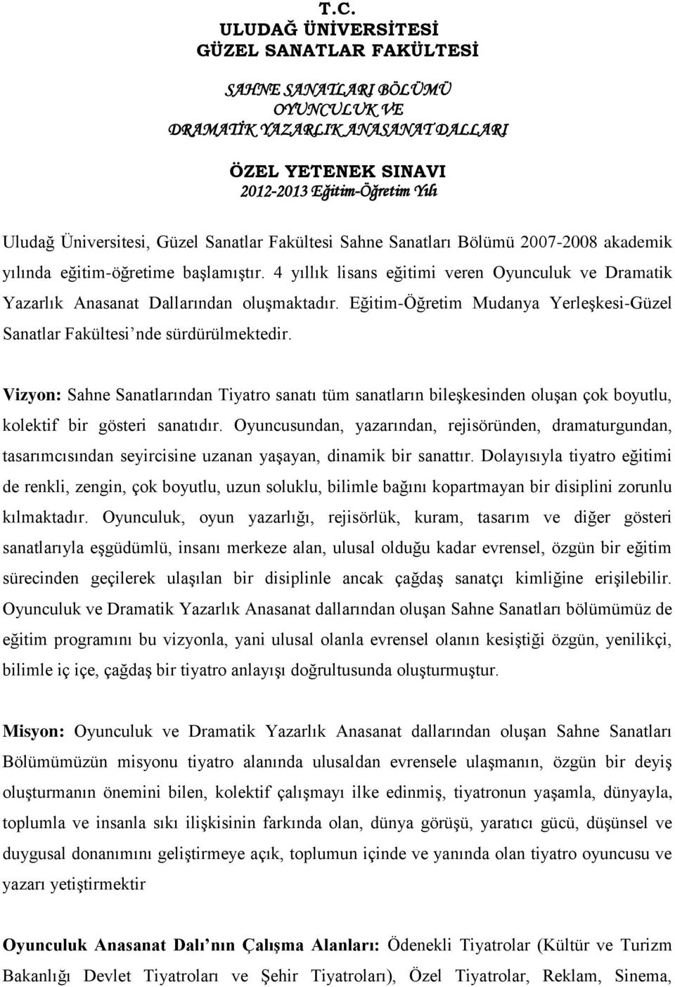 Eğitim-Öğretim Mudanya Yerleşkesi-Güzel Sanatlar Fakültesi nde sürdürülmektedir.