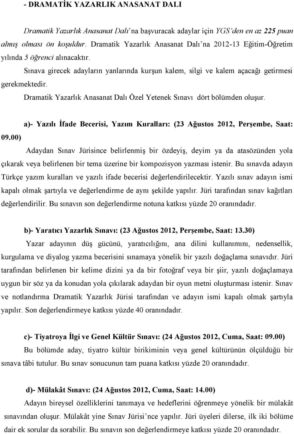 Dramatik Yazarlık Anasanat Dalı Özel Yetenek Sınavı dört bölümden oluşur. a)- Yazılı İfade Becerisi, Yazım Kuralları: (23 Ağustos 2012, Perşembe, Saat: 09.