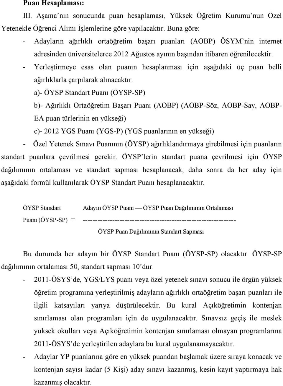 - Yerleştirmeye esas olan puanın hesaplanması için aşağıdaki üç puan belli ağırlıklarla çarpılarak alınacaktır.