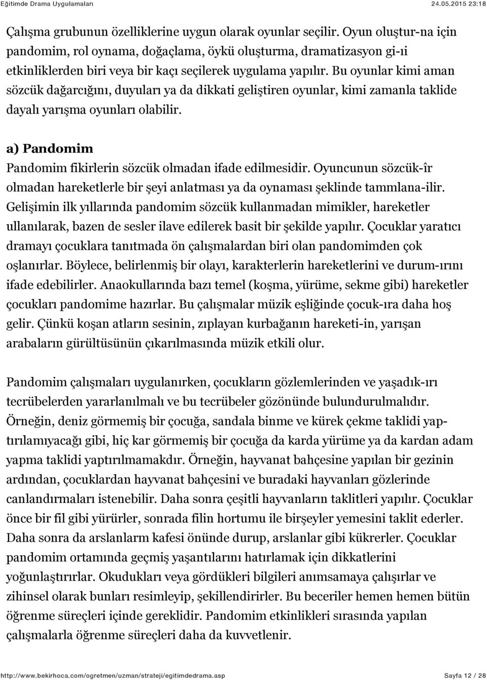 Bu oyunlar kimi aman sözcük dağarcığını, duyuları ya da dikkati geliştiren oyunlar, kimi zamanla taklide dayalı yarışma oyunları olabilir.