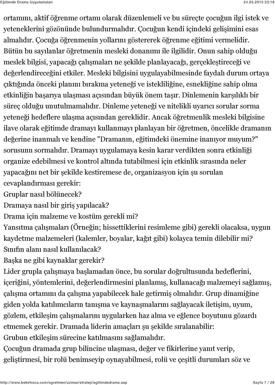 Onun sahip olduğu meslek bilgisi, yapacağı çalışmaları ne şekilde planlayacağı, gerçekleştireceği ve değerlendireceğini etkiler.