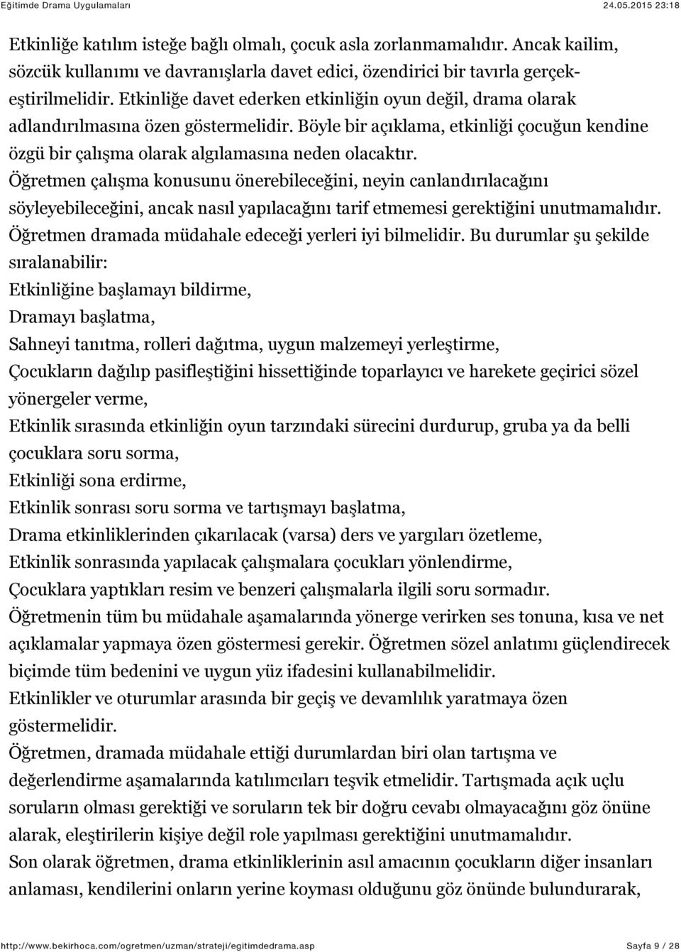 Öğretmen çalışma konusunu önerebileceğini, neyin canlandırılacağını söyleyebileceğini, ancak nasıl yapılacağını tarif etmemesi gerektiğini unutmamalıdır.